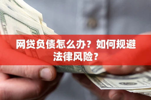 武汉网贷负债怎么办？如何规避法律风险？