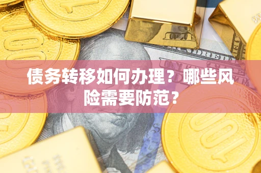 武汉债务转移如何办理？哪些风险需要防范？