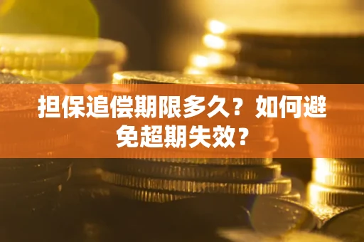 武汉担保追偿期限多久?如何避免超期失效? 武汉担保追偿期限多久?如何避免超期失效?
