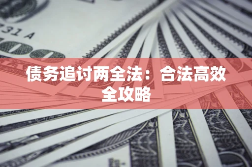武汉债务追讨两全法：合法高效全攻略