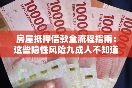 武汉房屋抵押借款全流程指南：这些隐性风险九成人不知道