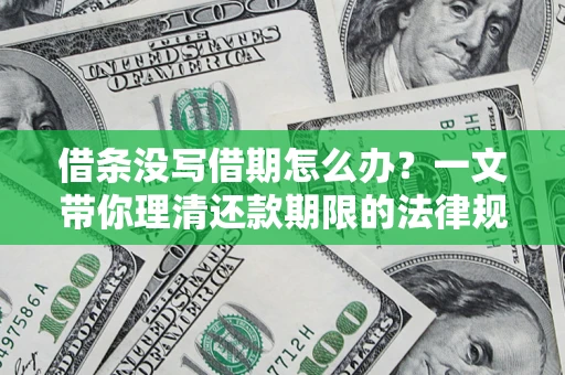 武汉借条没写借期怎么办？一文带你理清还款期限的法律规则