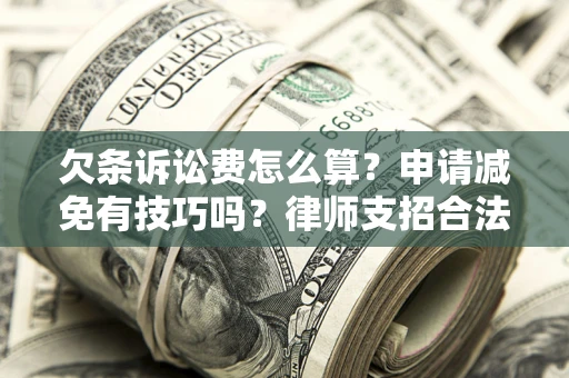 武汉欠条诉讼费怎么算？申请减免有技巧吗？律师支招合法省钱