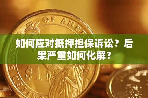 武汉如何应对抵押担保诉讼？后果严重如何化解？