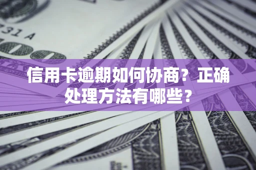 武汉信用卡逾期如何协商？正确处理方法有哪些？