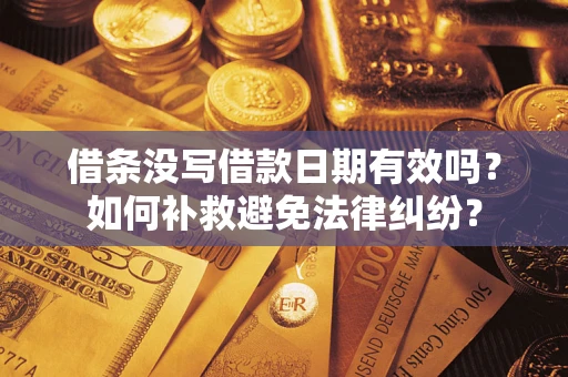 武汉借条没写借款日期有效吗？如何补救避免法律纠纷？