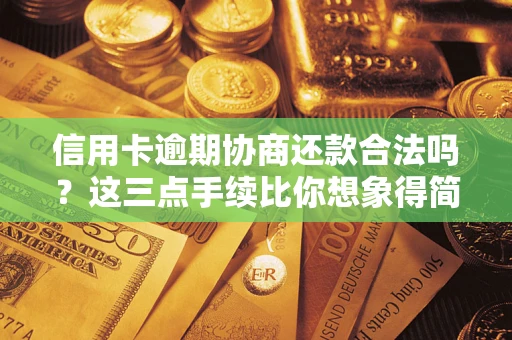 武汉信用卡逾期协商还款合法吗？这三点手续比你想象得简单