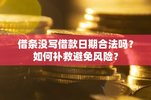 武汉借条没写借款日期合法吗？如何补救避免风险？