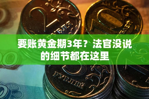 武汉要账黄金期3年？法官没说的细节都在这里