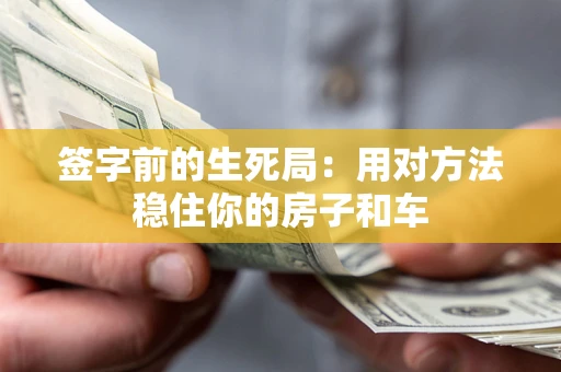 武汉签字前的生死局：用对方法稳住你的房子和车