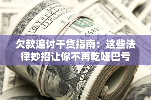 武汉欠款追讨干货指南：这些法律妙招让你不再吃哑巴亏