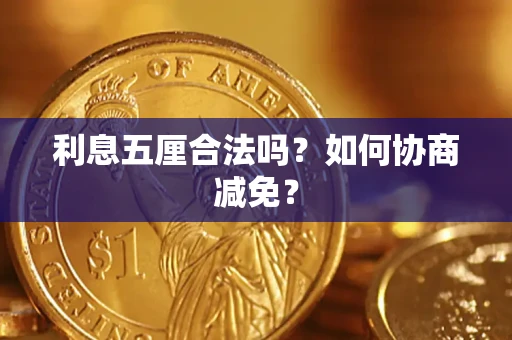 武汉利息五厘合法吗？如何协商减免？