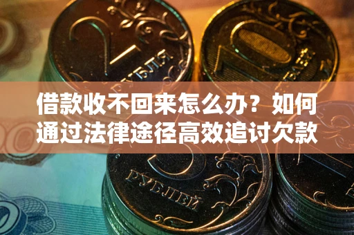 武汉借款收不回来怎么办?如何通过法律途径高效追讨欠款? 武汉借款收不回来怎么办?如何通过法律途径高效追讨欠款?