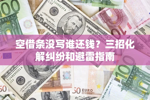 武汉空借条没写谁还钱？三招化解纠纷和避雷指南