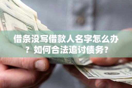 武汉借条没写借款人名字怎么办？如何合法追讨债务？