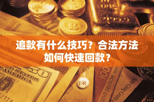 武汉追款有什么技巧？合法方法如何快速回款？