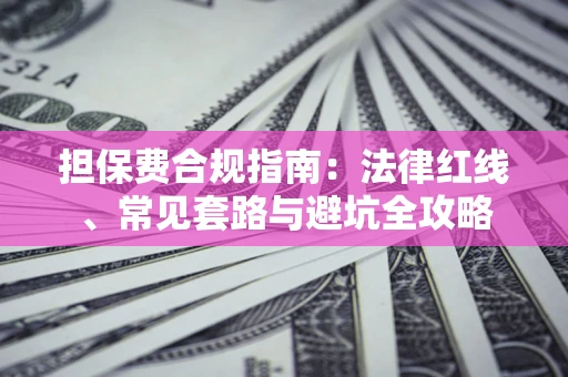 武汉担保费合规指南：法律红线、常见套路与避坑全攻略