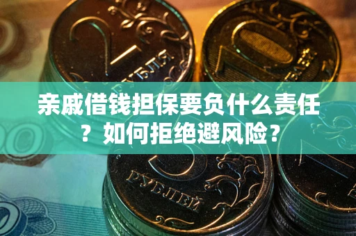 武汉亲戚借钱担保要负什么责任？如何拒绝避风险？