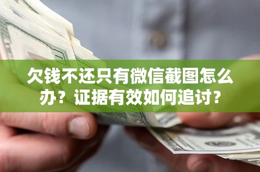 武汉欠钱不还只有微信截图怎么办？证据有效如何追讨？