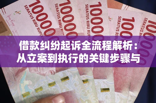武汉借款纠纷起诉全流程解析：从立案到执行的关键步骤与防败诉指南