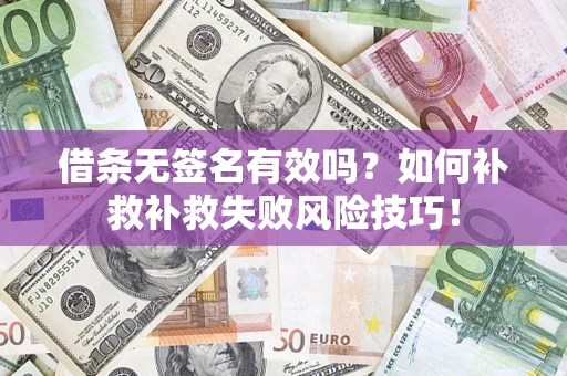 武汉借条无签名有效吗？如何补救补救失败风险技巧！