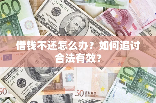 武汉借钱不还怎么办？如何追讨合法有效？