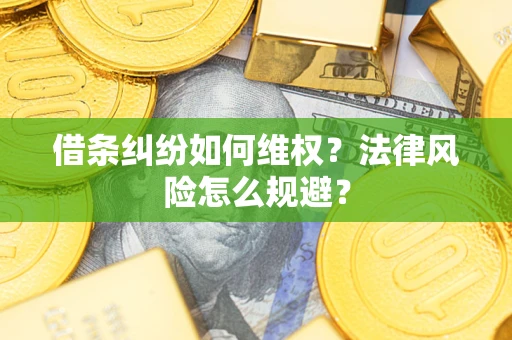 武汉借条纠纷如何维权？法律风险怎么规避？