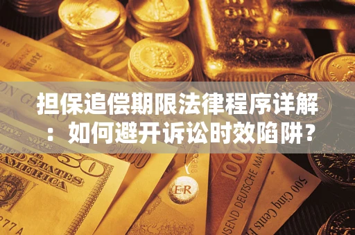 武汉担保追偿期限法律程序详解：如何避开诉讼时效陷阱？