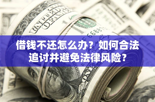 武汉借钱不还怎么办？如何合法追讨并避免法律风险？