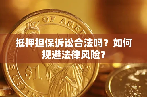 武汉抵押担保诉讼合法吗？如何规避法律风险？