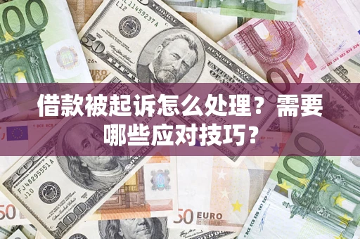 武汉借款被起诉怎么处理？需要哪些应对技巧？