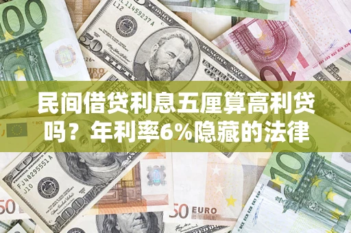 武汉民间借贷利息五厘算高利贷吗？年利率6%隐藏的法律风险全解析