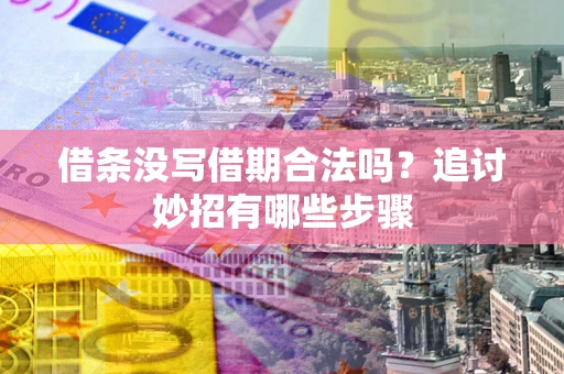 武汉借条没写借期合法吗？追讨妙招有哪些步骤