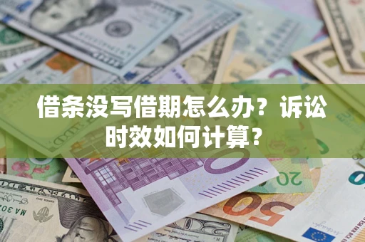 武汉借条没写借期怎么办？诉讼时效如何计算？