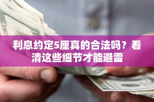 武汉利息约定5厘真的合法吗？看清这些细节才能避雷